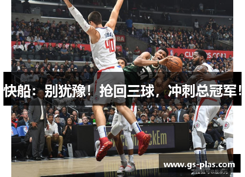 快船：别犹豫！抢回三球，冲刺总冠军！