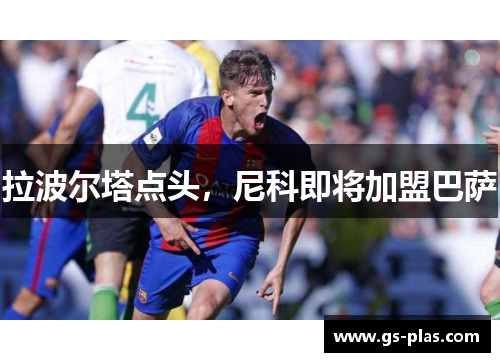 拉波尔塔点头，尼科即将加盟巴萨