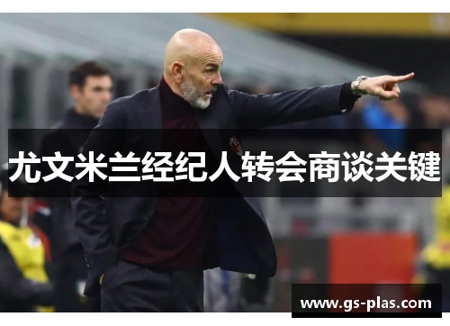 尤文米兰经纪人转会商谈关键