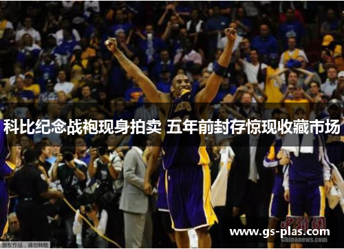 科比纪念战袍现身拍卖 五年前封存惊现收藏市场