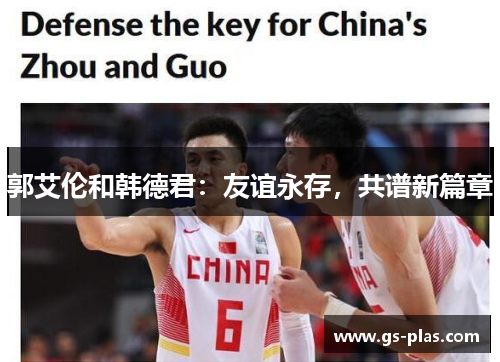 郭艾伦和韩德君：友谊永存，共谱新篇章